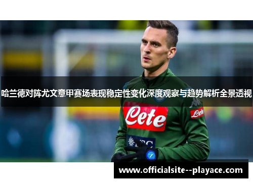 哈兰德对阵尤文意甲赛场表现稳定性变化深度观察与趋势解析全景透视